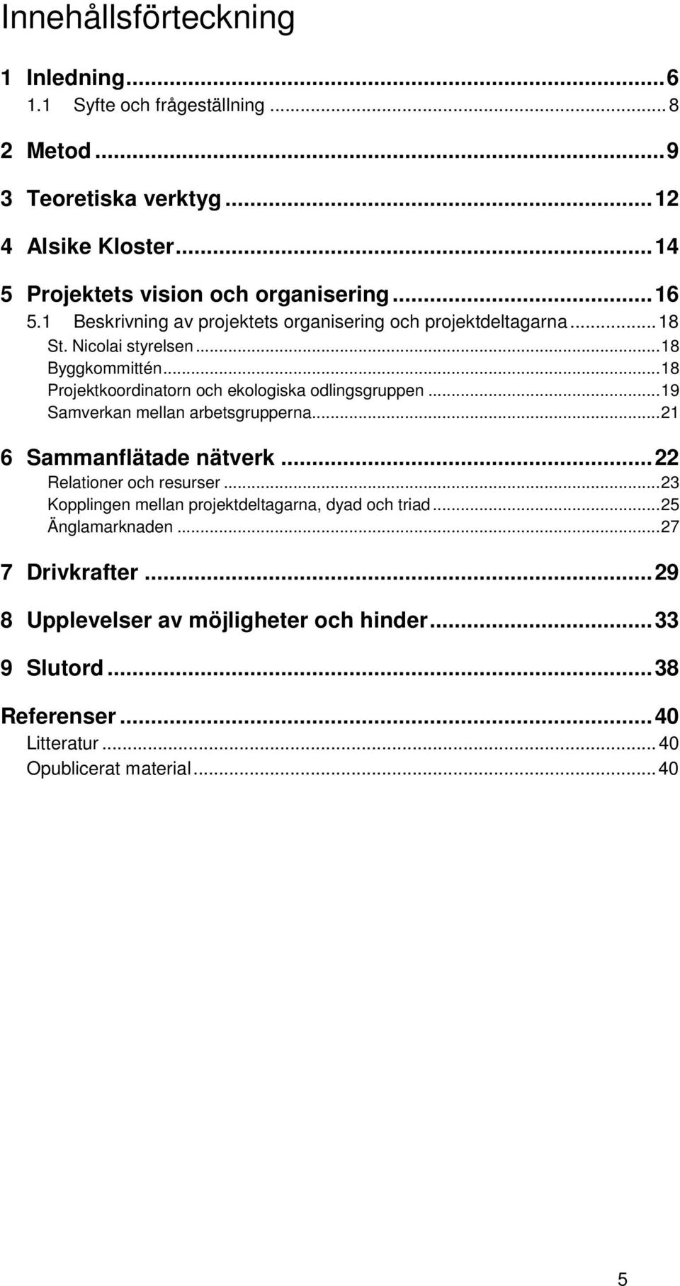 .. 18 Projektkoordinatorn och ekologiska odlingsgruppen... 19 Samverkan mellan arbetsgrupperna... 21 6 Sammanflätade nätverk... 22 Relationer och resurser.