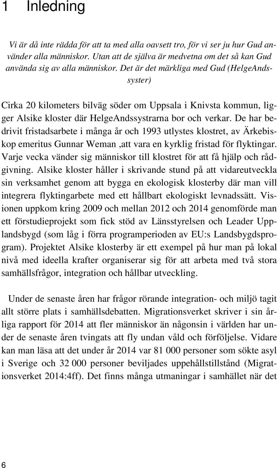 De har bedrivit fristadsarbete i många år och 1993 utlystes klostret, av Ärkebiskop emeritus Gunnar Weman,att vara en kyrklig fristad för flyktingar.