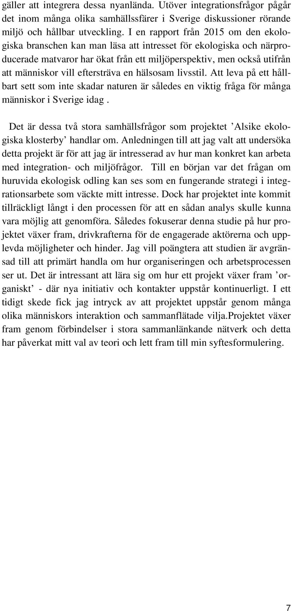 eftersträva en hälsosam livsstil. Att leva på ett hållbart sett som inte skadar naturen är således en viktig fråga för många människor i Sverige idag.