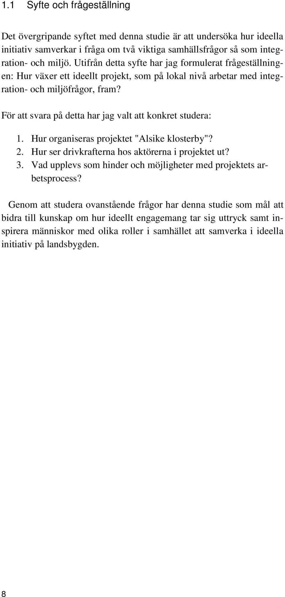 För att svara på detta har jag valt att konkret studera: 1. Hur organiseras projektet "Alsike klosterby"? 2. Hur ser drivkrafterna hos aktörerna i projektet ut? 3.