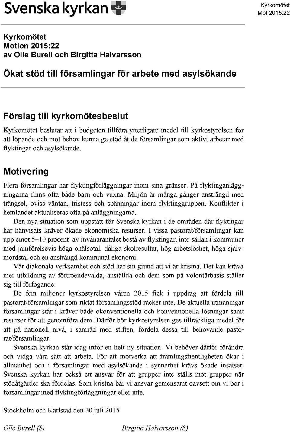 Motivering Flera församlingar har flyktingförläggningar inom sina gränser. På flyktinganläggningarna finns ofta både barn och vuxna.