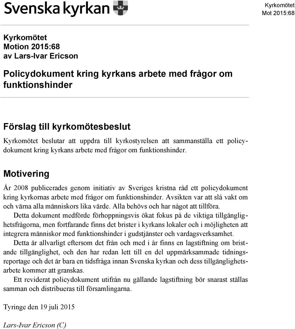 Motivering År 2008 publicerades genom initiativ av Sveriges kristna råd ett policydokument kring kyrkornas arbete med frågor om funktionshinder.