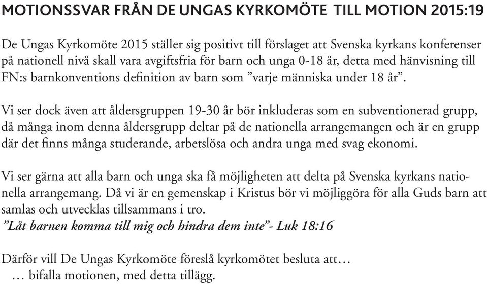 Vi ser dock även att åldersgruppen 19-30 år bör inkluderas som en subventionerad grupp, då många inom denna åldersgrupp deltar på de nationella arrangemangen och är en grupp där det finns många