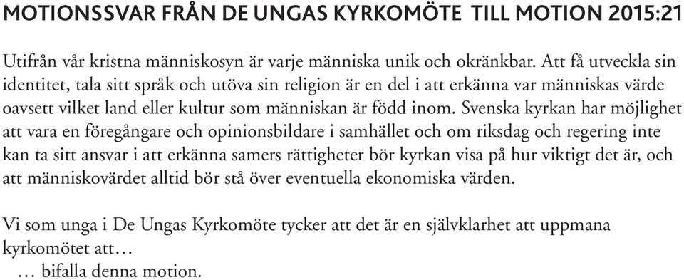 Svenska kyrkan har möjlighet att vara en föregångare och opinionsbildare i samhället och om riksdag och regering inte kan ta sitt ansvar i att erkänna samers rättigheter bör