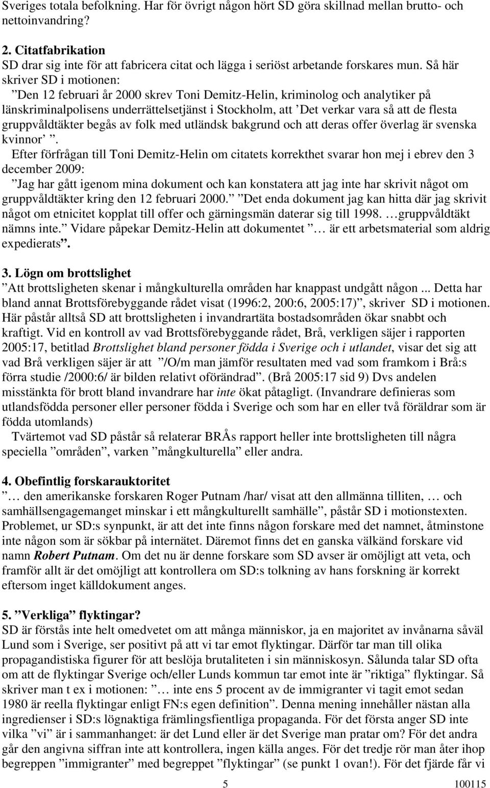 Så här skriver SD i motionen: Den 12 februari år 2000 skrev Toni Demitz-Helin, kriminolog och analytiker på länskriminalpolisens underrättelsetjänst i Stockholm, att Det verkar vara så att de flesta