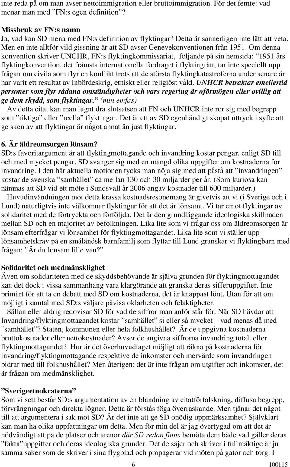 Om denna konvention skriver UNCHR, FN:s flyktingkommissariat, följande på sin hemsida: 1951 års flyktingkonvention, det främsta internationella fördraget i flyktingrätt, tar inte speciellt upp frågan