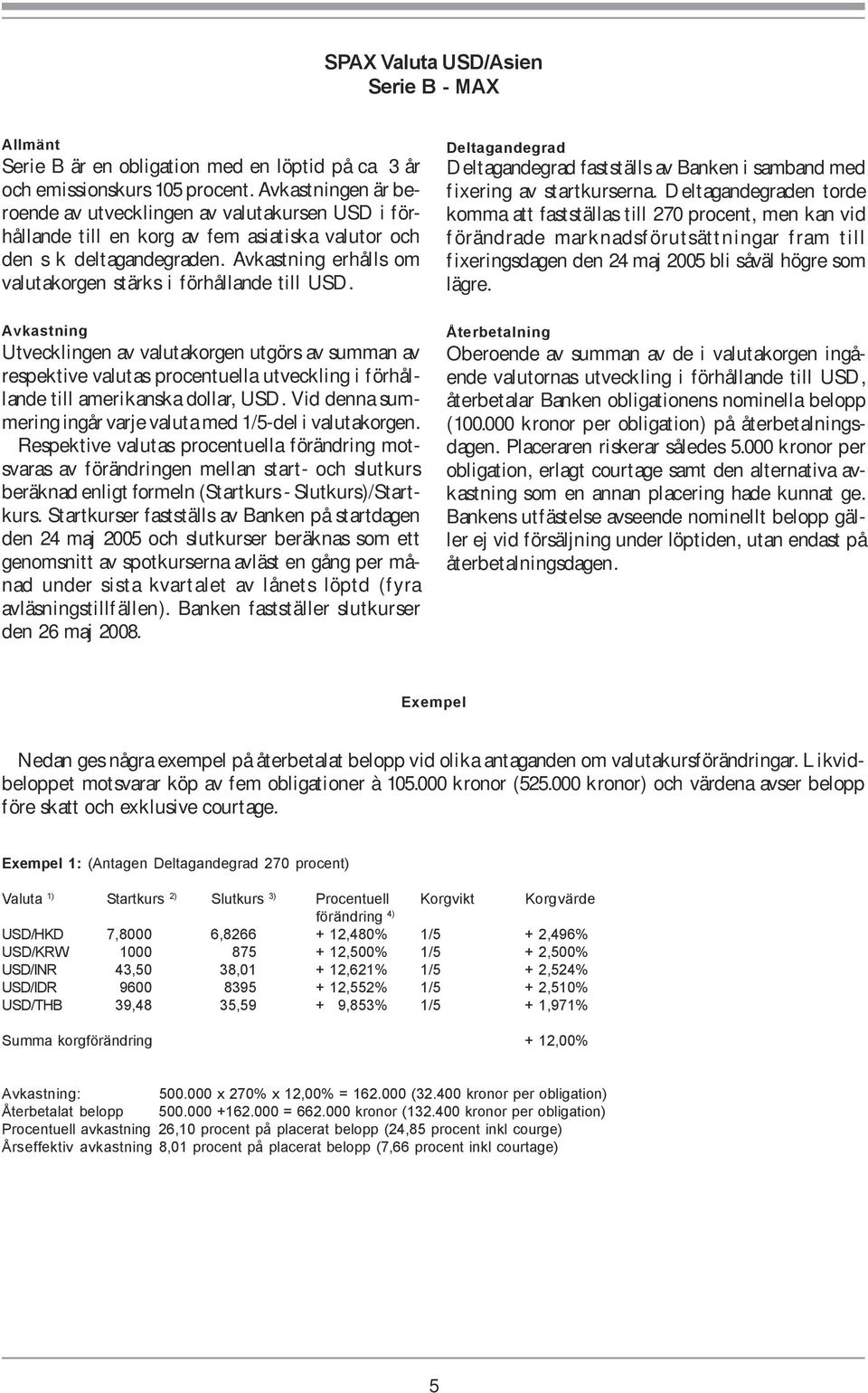 Avkastning erhålls om valutakorgen stärks i förhållande till USD.