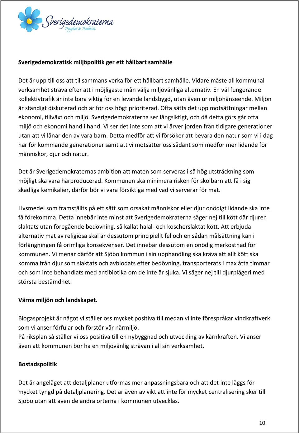 En väl fungerande kollektivtrafik är inte bara viktig för en levande landsbygd, utan även ur miljöhänseende. Miljön är ständigt diskuterad och är för oss högt prioriterad.