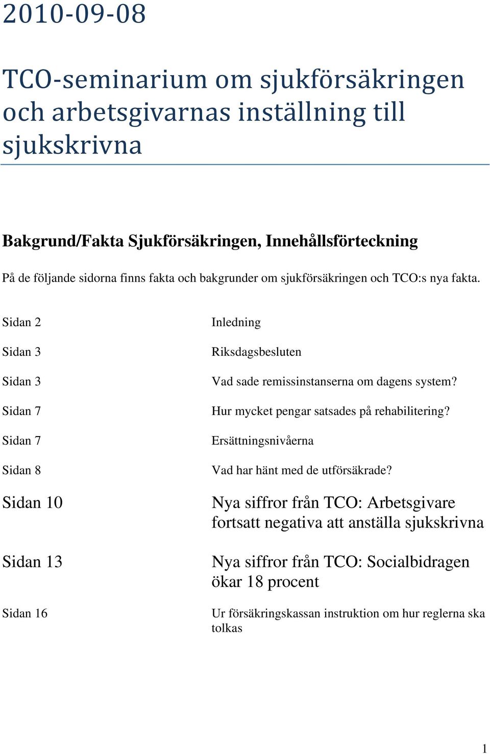 Sidan 2 Sidan 3 Sidan 3 Sidan 7 Sidan 7 Sidan 8 Sidan 10 Sidan 13 Sidan 16 Inledning Riksdagsbesluten Vad sade remissinstanserna om dagens system?