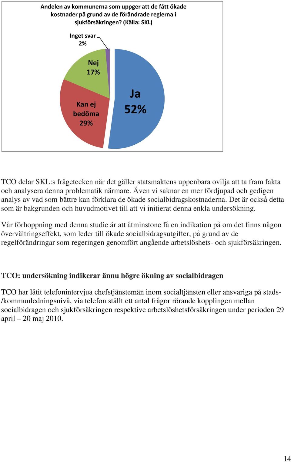 Även vi saknar en mer fördjupad och gedigen analys av vad som bättre kan förklara de ökade socialbidragskostnaderna.