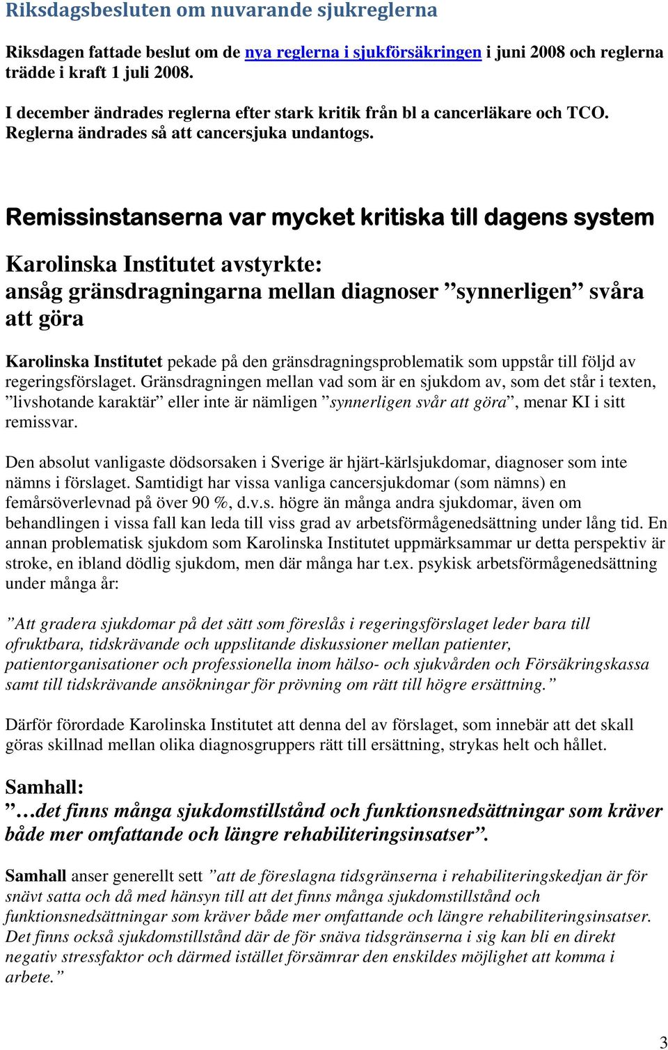 Remissinstanserna var mycket kritiska till dagens system Karolinska Institutet avstyrkte: ansåg gränsdragningarna mellan diagnoser synnerligen svåra att göra Karolinska Institutet pekade på den