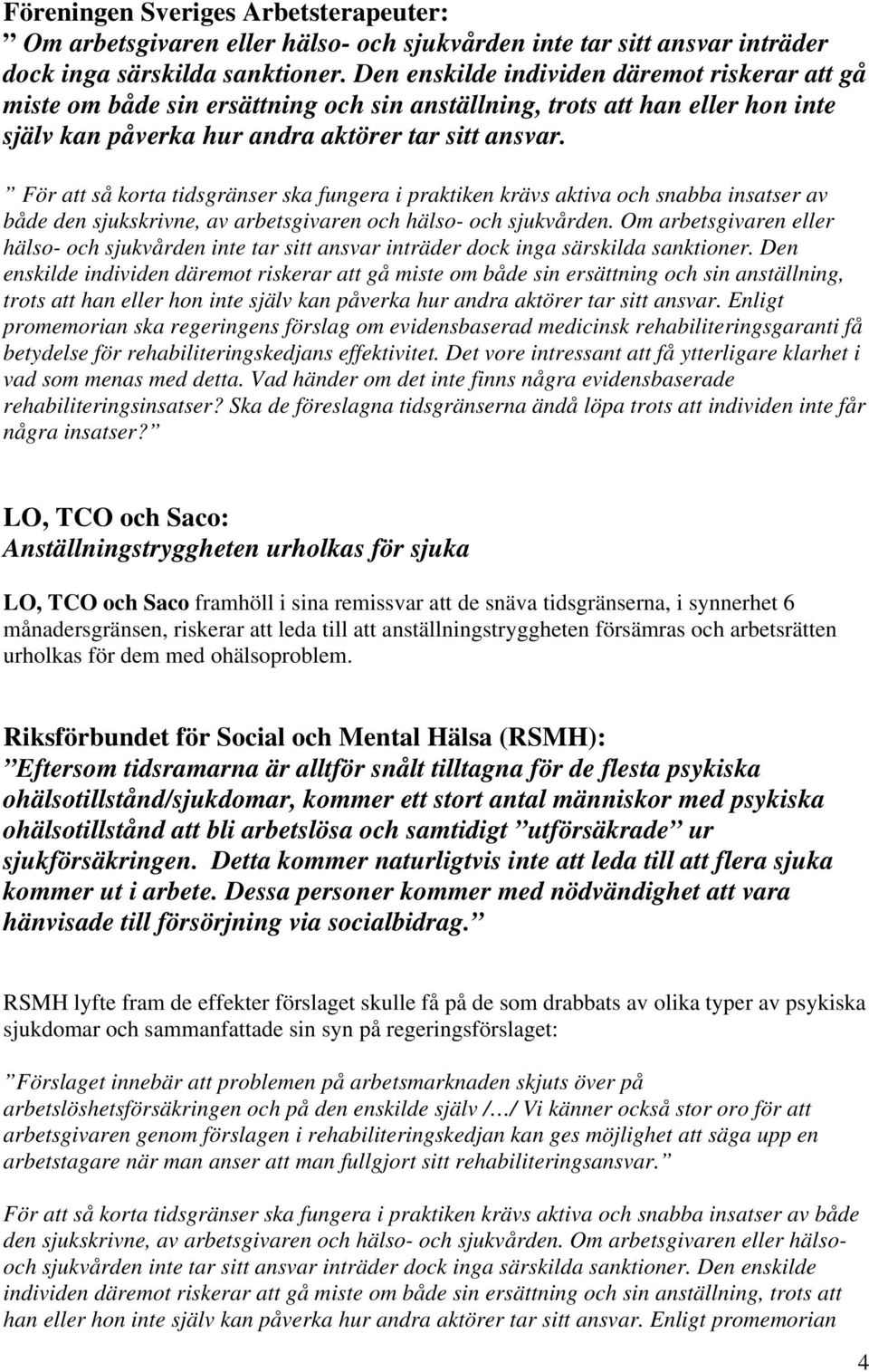 För att så korta tidsgränser ska fungera i praktiken krävs aktiva och snabba insatser av både den sjukskrivne, av arbetsgivaren och hälso- och sjukvården.