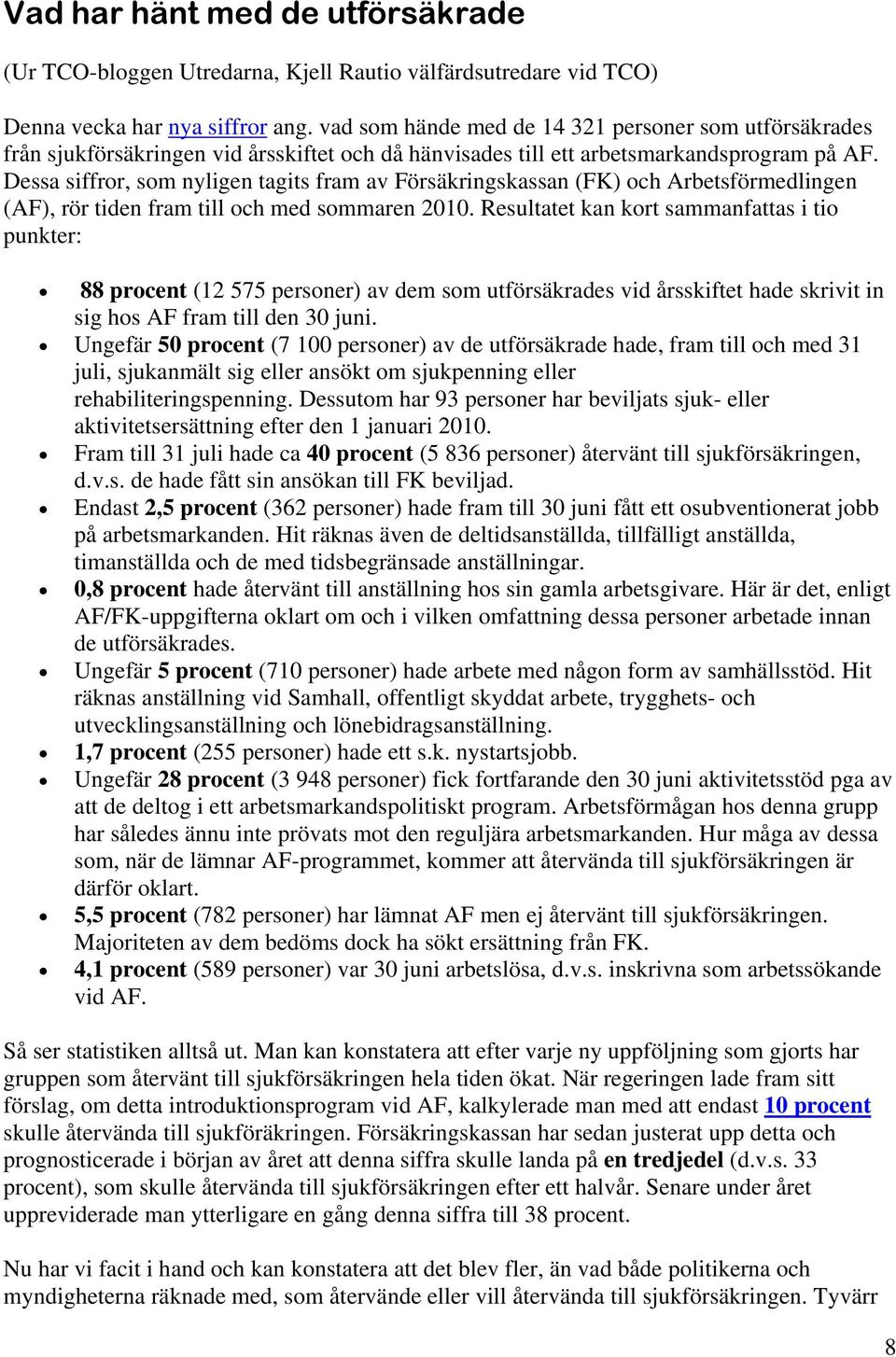 Dessa siffror, som nyligen tagits fram av Försäkringskassan (FK) och Arbetsförmedlingen (AF), rör tiden fram till och med sommaren 2010.