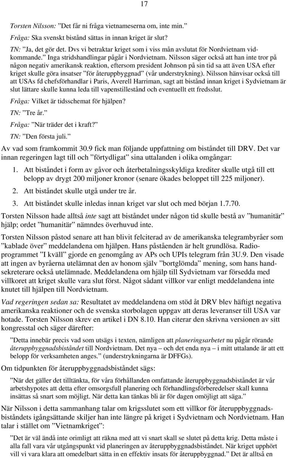 Nilsson säger också att han inte tror på någon negativ amerikansk reaktion, eftersom president Johnson på sin tid sa att även USA efter kriget skulle göra insatser för återuppbyggnad (vår