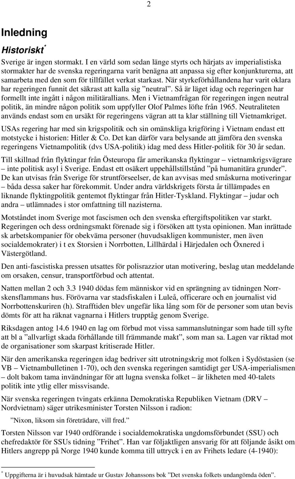 verkat starkast. När styrkeförhållandena har varit oklara har regeringen funnit det säkrast att kalla sig neutral. Så är läget idag och regeringen har formellt inte ingått i någon militärallians.