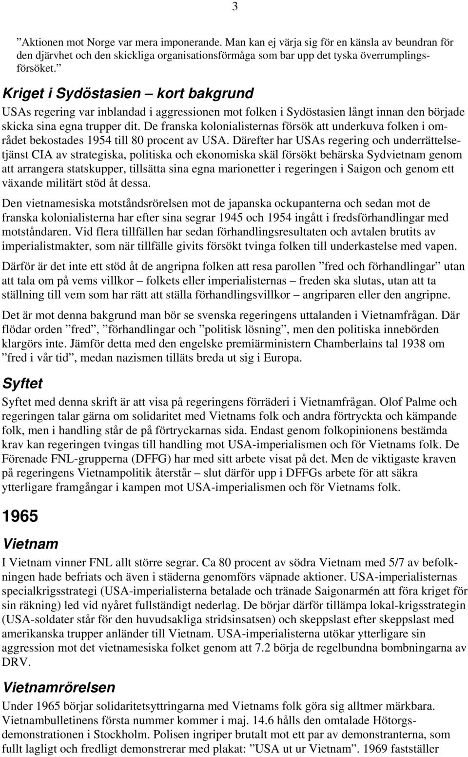 De franska kolonialisternas försök att underkuva folken i området bekostades 1954 till 80 procent av USA.