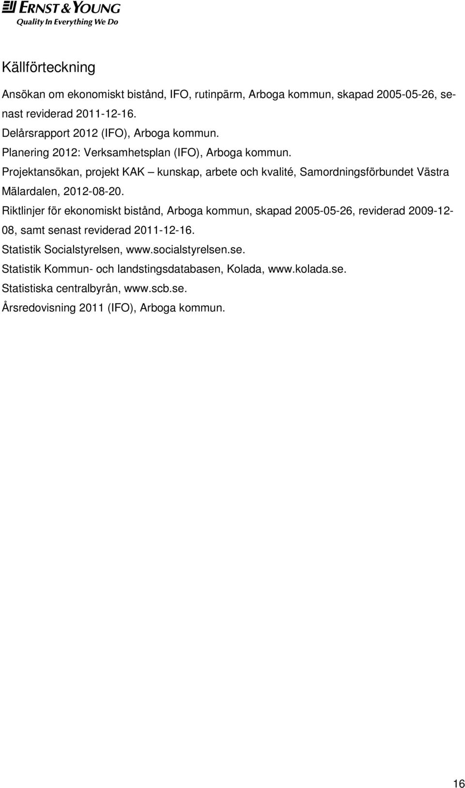 Projektansökan, projekt KAK kunskap, arbete och kvalité, Samordningsförbundet Västra Mälardalen, 2012-08-20.