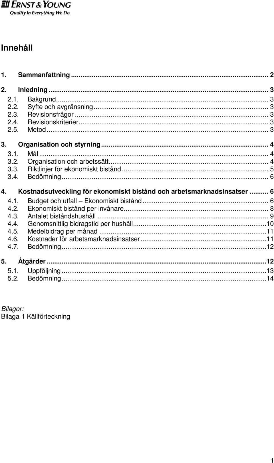 Kostnadsutveckling för ekonomiskt bistånd och arbetsmarknadsinsatser... 6 4.1. Budget och utfall Ekonomiskt bistånd... 6 4.2. Ekonomiskt bistånd per invånare... 8 4.3.