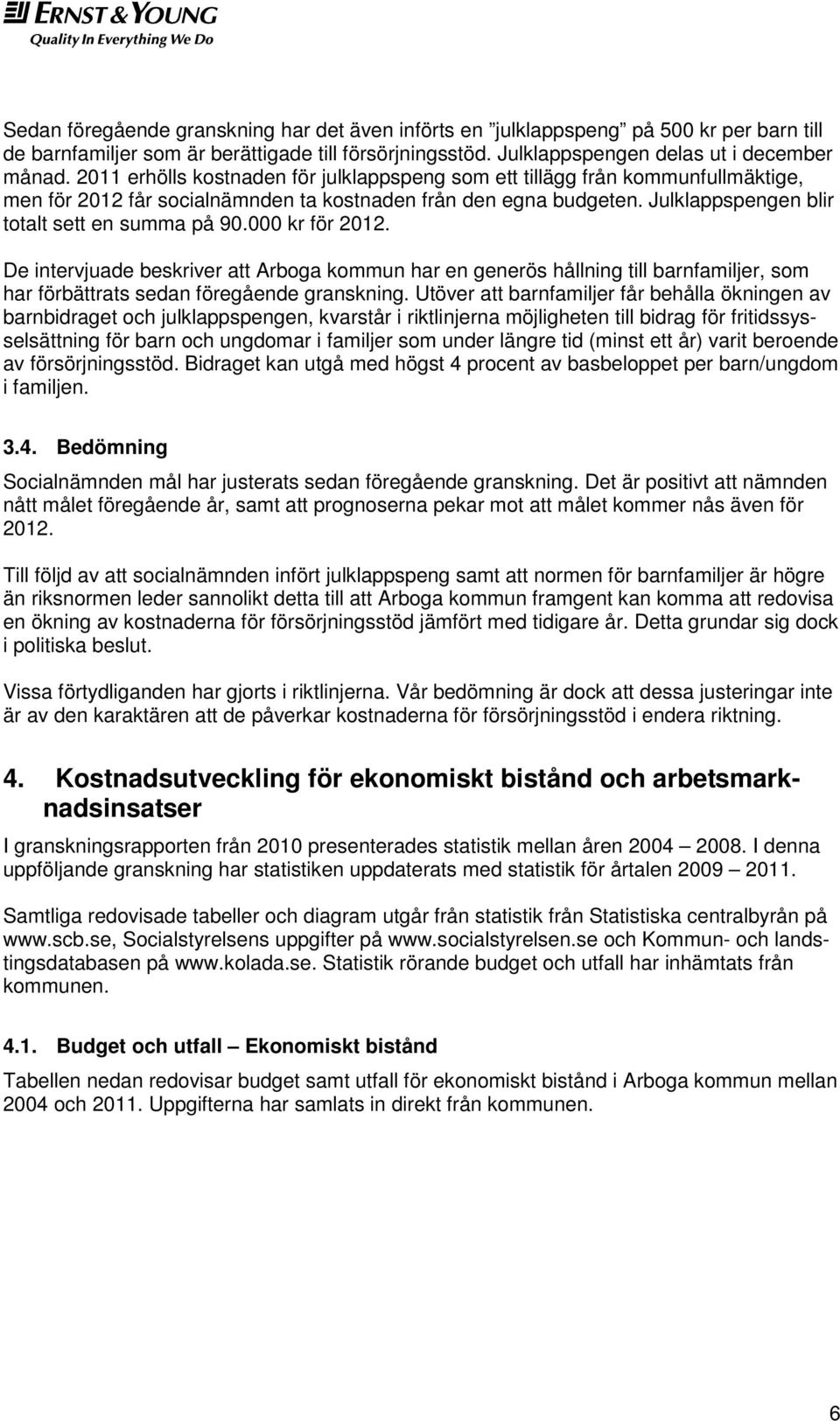 000 kr för 2012. De intervjuade beskriver att Arboga kommun har en generös hållning till barnfamiljer, som har förbättrats sedan föregående granskning.