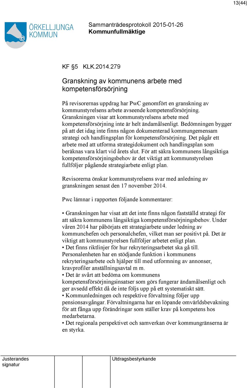 Bedömningen bygger på det idag inte finns någon dokumenterad kommungemensam strategi och handlingsplan för kompetensförsörjning.