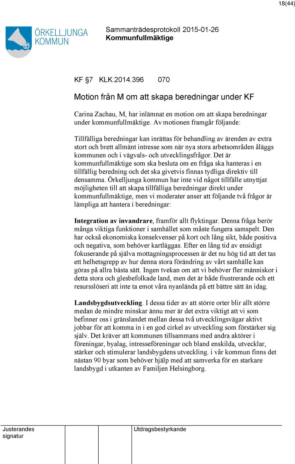 och utvecklingsfrågor. Det är kommunfullmäktige som ska besluta om en fråga ska hanteras i en tillfällig beredning och det ska givetvis finnas tydliga direktiv till densamma.