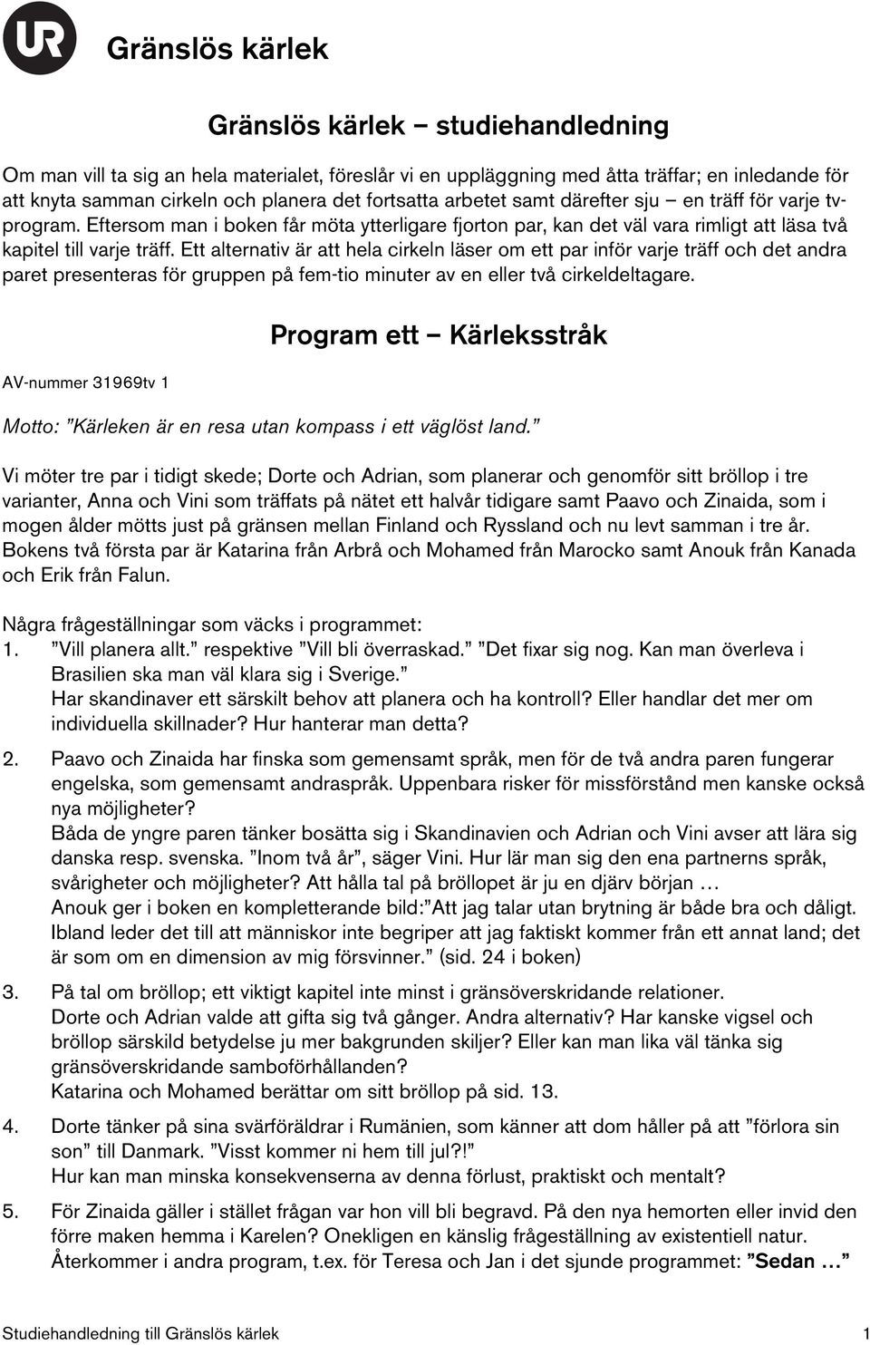 Ett alternativ är att hela cirkeln läser om ett par inför varje träff och det andra paret presenteras för gruppen på fem-tio minuter av en eller två cirkeldeltagare.