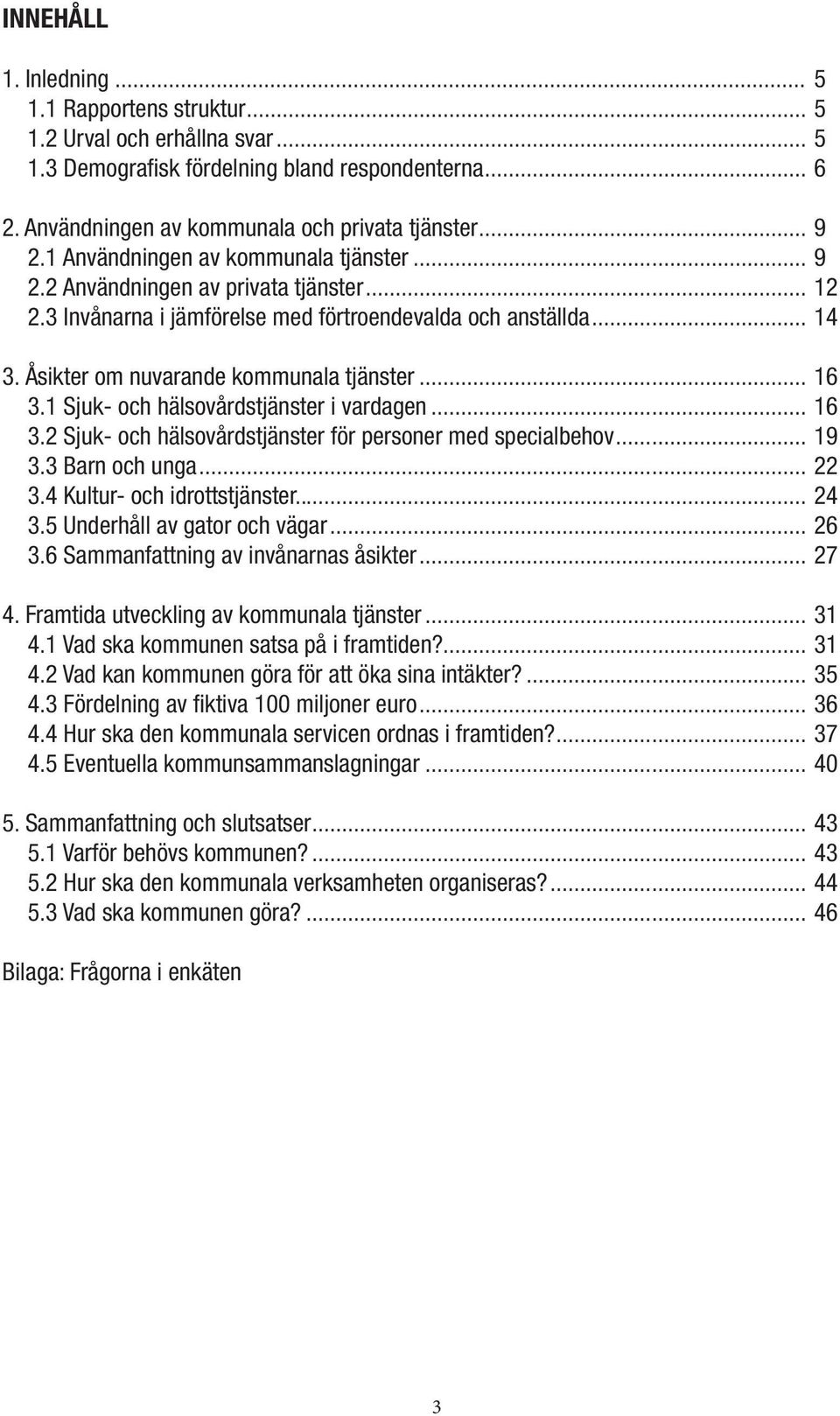 .. 16 3.1 Sjuk- och hälsovårdstjänster i vardagen... 16 3.2 Sjuk- och hälsovårdstjänster för personer med specialbehov... 19 3.3 Barn och unga... 22 3.4 Kultur- och idrottstjänster... 24 3.