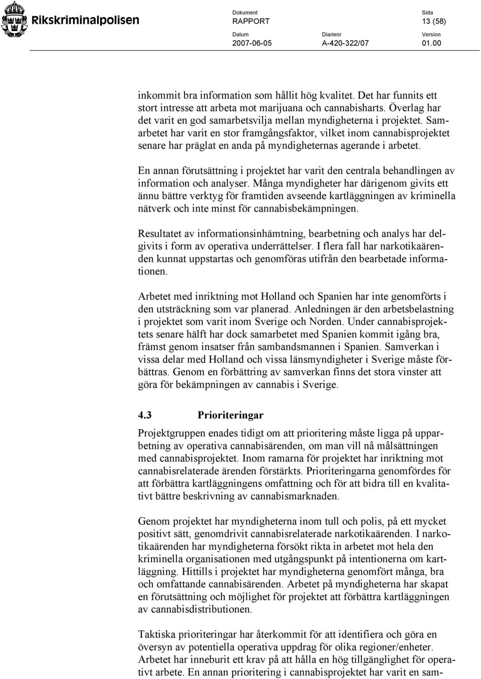 Samarbetet har varit en stor framgångsfaktor, vilket inom cannabisprojektet senare har präglat en anda på myndigheternas agerande i arbetet.