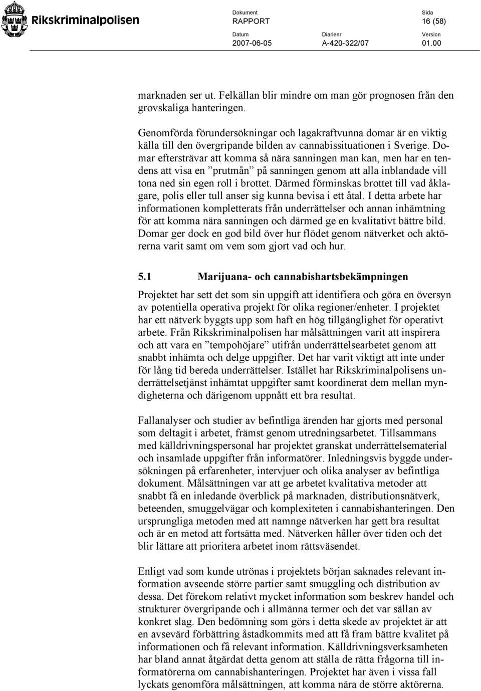 Domar eftersträvar att komma så nära sanningen man kan, men har en tendens att visa en prutmån på sanningen genom att alla inblandade vill tona ned sin egen roll i brottet.