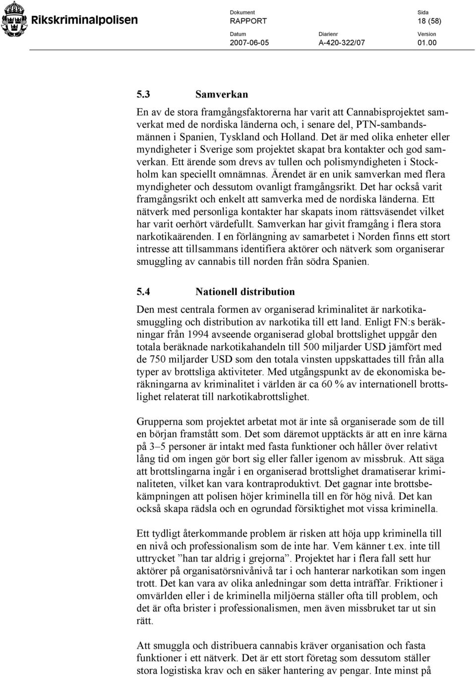 Det är med olika enheter eller myndigheter i Sverige som projektet skapat bra kontakter och god samverkan. Ett ärende som drevs av tullen och polismyndigheten i Stockholm kan speciellt omnämnas.