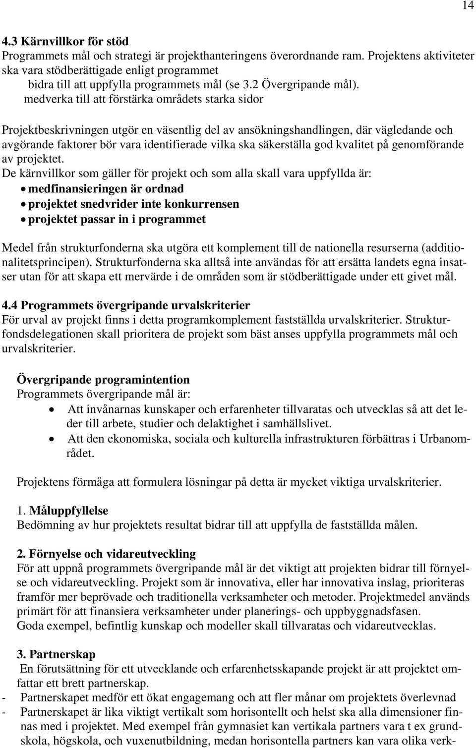 medverka till att förstärka områdets starka sidor Projektbeskrivningen utgör en väsentlig del av ansökningshandlingen, där vägledande och avgörande faktorer bör vara identifierade vilka ska