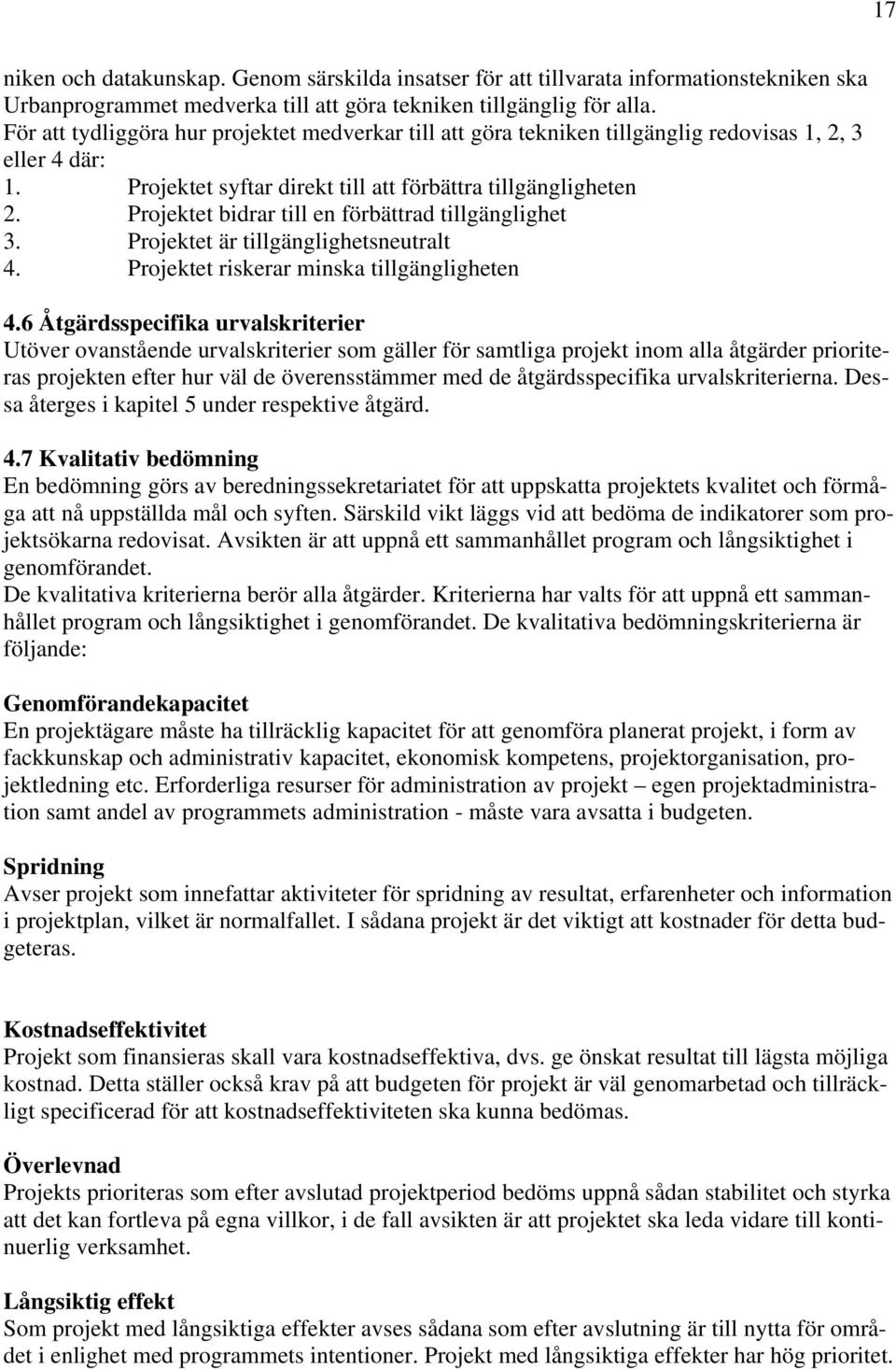 Projektet bidrar till en förbättrad tillgänglighet 3. Projektet är tillgänglighetsneutralt 4. Projektet riskerar minska tillgängligheten 4.