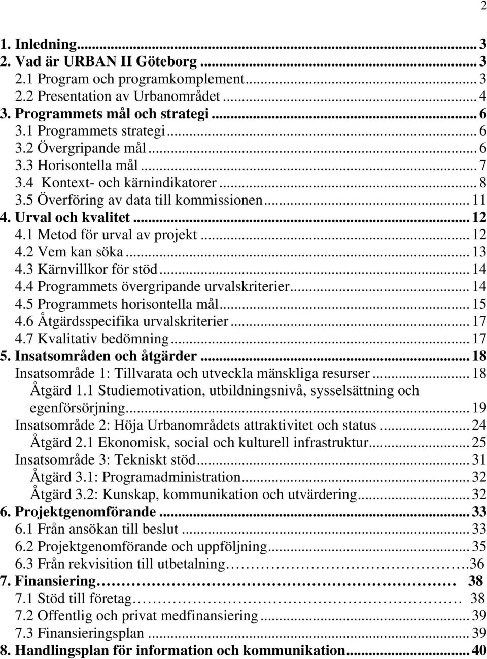 .. 13 4.3 Kärnvillkor för stöd... 14 4.4 Programmets övergripande urvalskriterier... 14 4.5 Programmets horisontella mål... 15 4.6 Åtgärdsspecifika urvalskriterier... 17 4.7 Kvalitativ bedömning.