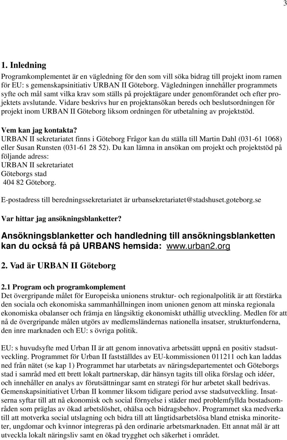 Vidare beskrivs hur en projektansökan bereds och beslutsordningen för projekt inom URBAN II Göteborg liksom ordningen för utbetalning av projektstöd. Vem kan jag kontakta?
