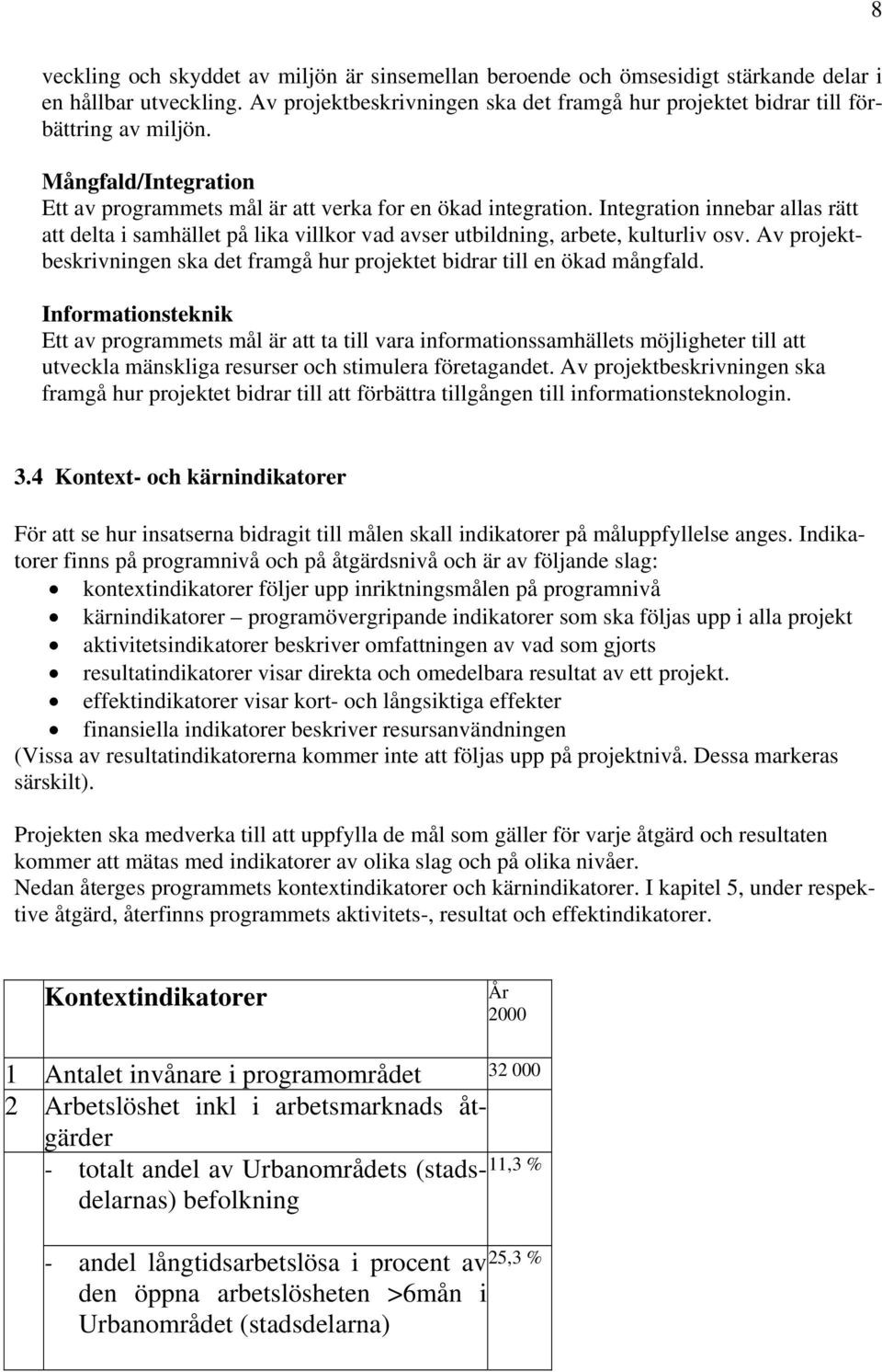 Av projektbeskrivningen ska det framgå hur projektet bidrar till en ökad mångfald.