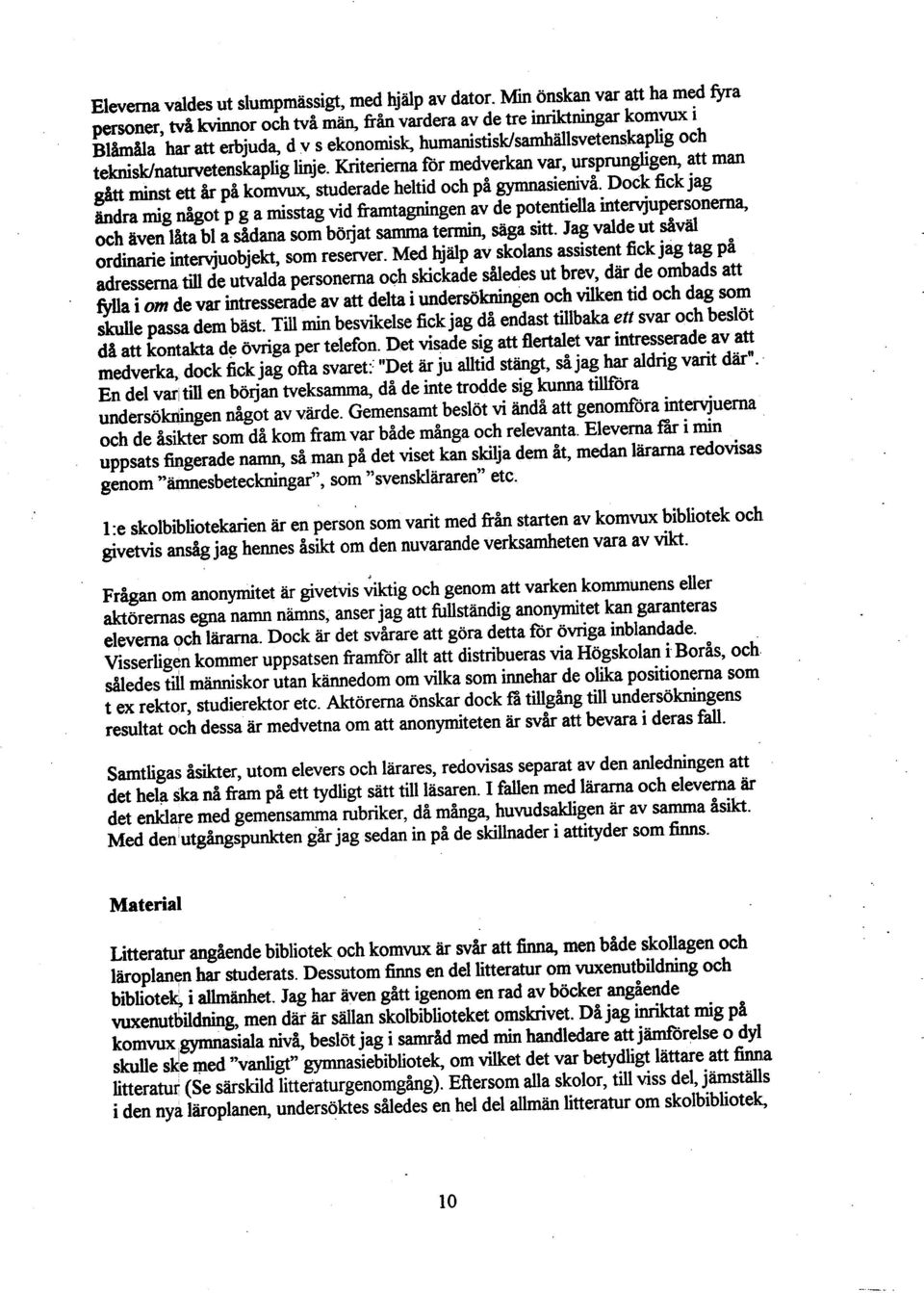 teknisk/naturvetenskapiig linje. Kriterierna for medverkan var, ursprungiigen, att man gått minst ett Hr på komvux, studerade heltid och på gynnasienivå.