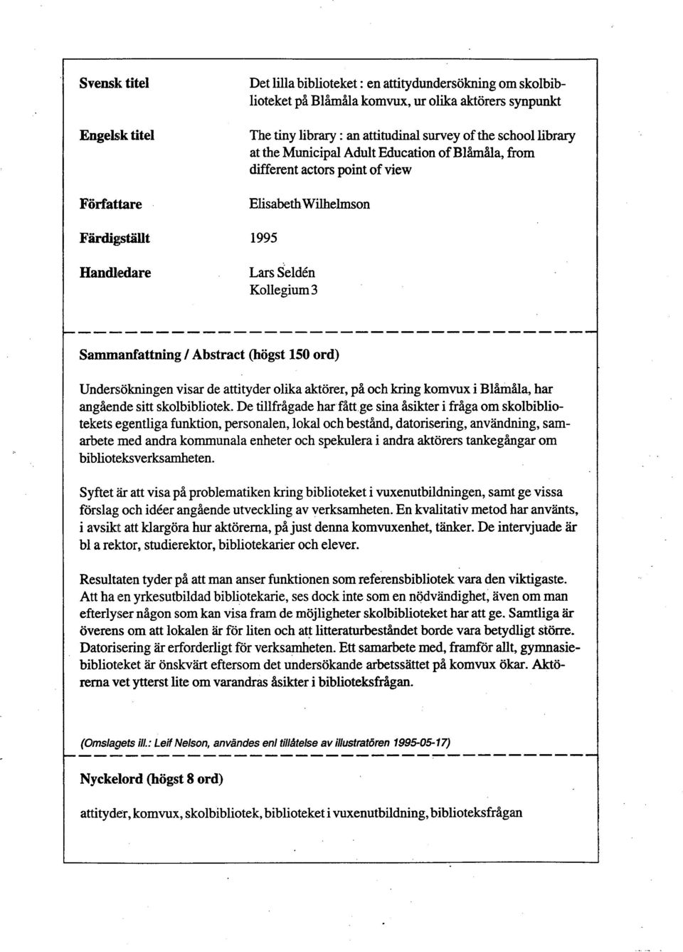 ----------------------------------c Sammanfattning / Abstract (högst 150 ord) Undersökningen visar de attityder olika aktörer, p& och kring komvux i Blåmåla, har angående sitt skolbibliotek.