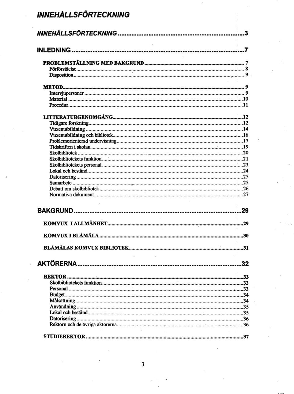 .. 20 Skolbibliotekets funktion... 21 Skolbibliotekets personal... 23 Lokal och bestånd... 24 Datorisering... 1... 25 Samarbete...+... i....!... 25 Debatt om skolbibliotek... $26.l.... 27 Iflonnativa dokument.