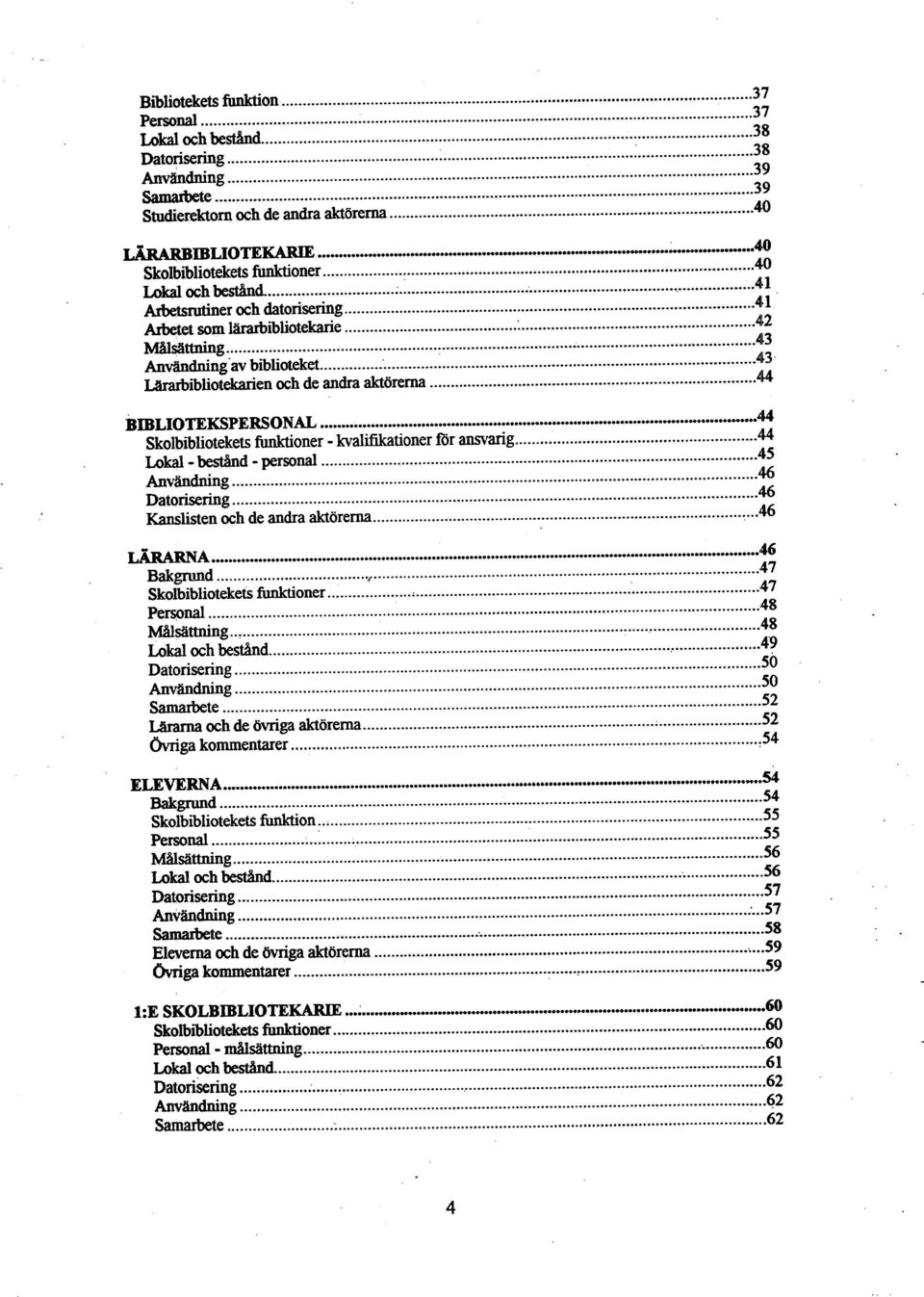 av biblioteket...:.... 1...dl3....u IAarbibliotekarien och de andra aktörerna...e... BIBLIOTEKSPERSONAL " 44 Skolbibliotekets funktioner. kvalifikationer för ansvarig... 44 Lokal. bestand. personal.