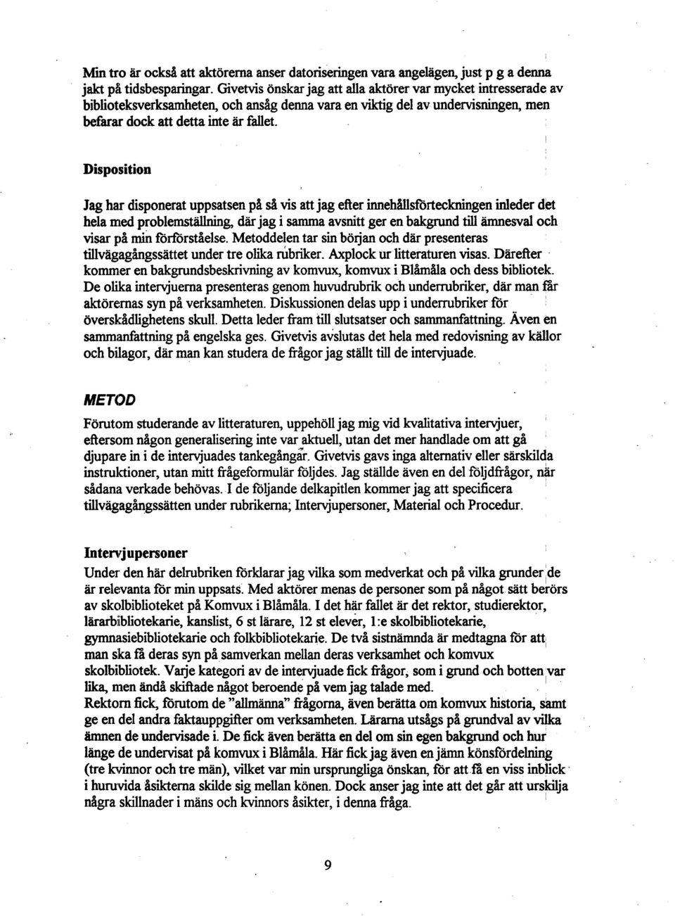 Disposition Jag har disponerat uppsatsen p& di vis att jag efker innehållsförteckningen inleder det hela nied problemstäuning, där jag i samma avsnitt ger en bakgrund till ämnesval och visar på min