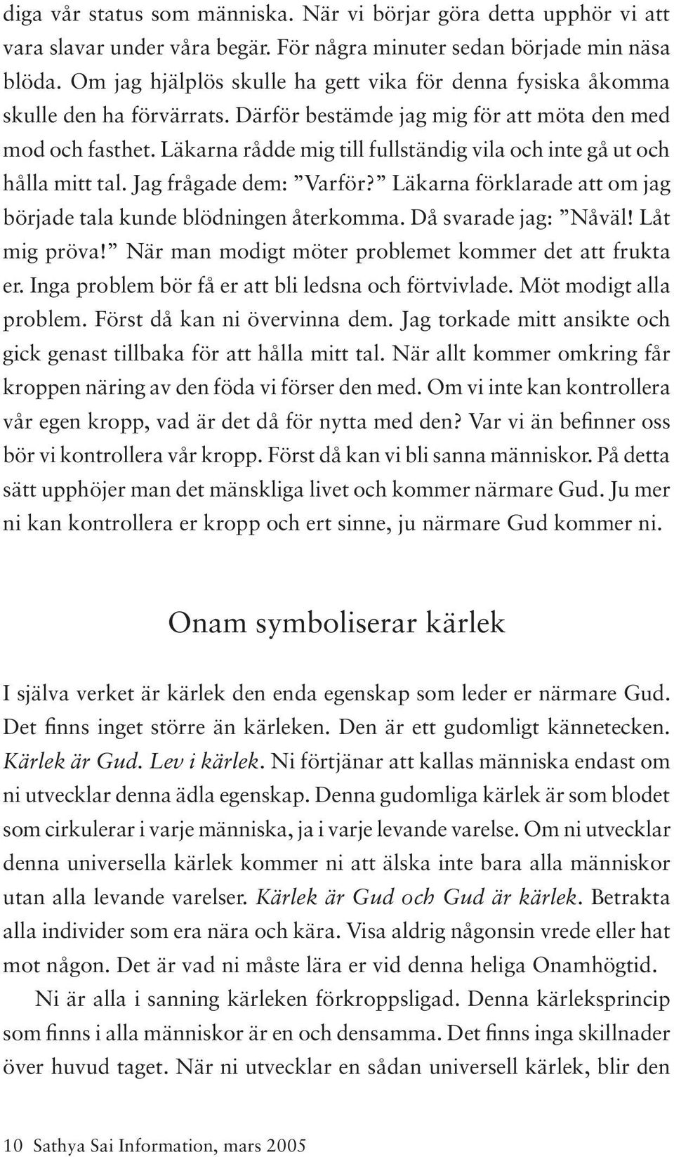 Läkarna rådde mig till fullständig vila och inte gå ut och hålla mitt tal. Jag frågade dem: Varför? Läkarna förklarade att om jag började tala kunde blödningen återkomma. Då svarade jag: Nåväl!