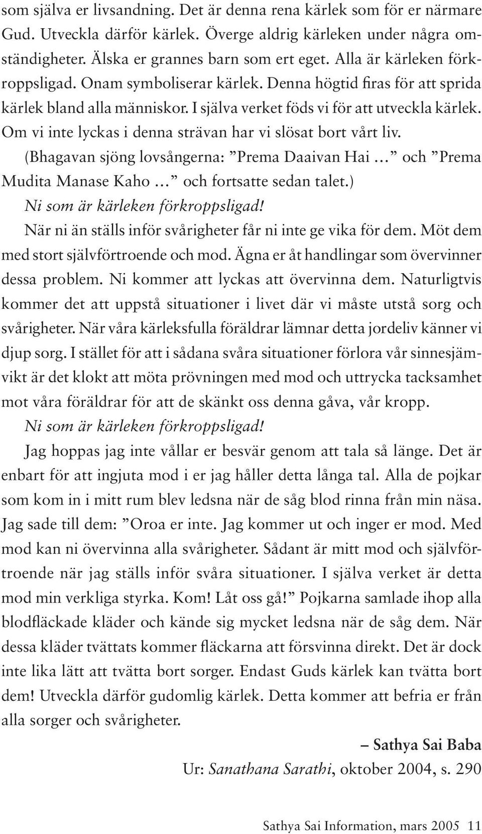 Om vi inte lyckas i denna strävan har vi slösat bort vårt liv. (Bhagavan sjöng lovsångerna: Prema Daaivan Hai och Prema Mudita Manase Kaho och fortsatte sedan talet.