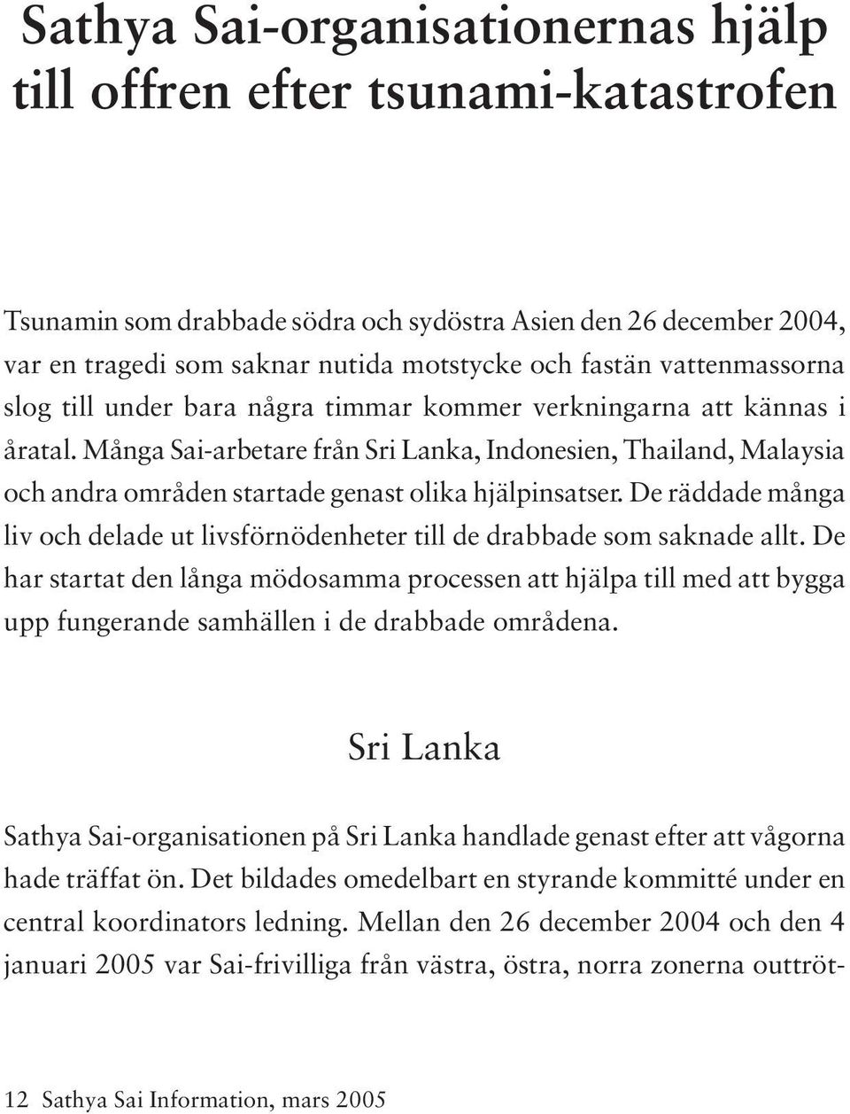 Många Sai-arbetare från Sri Lanka, Indonesien, Thailand, Malaysia och andra områden startade genast olika hjälpinsatser.