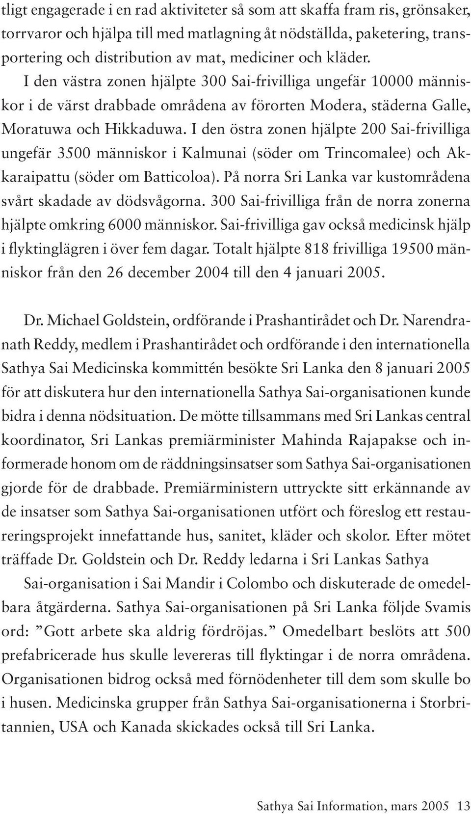 I den östra zonen hjälpte 200 Sai-frivilliga ungefär 3500 människor i Kalmunai (söder om Trincomalee) och Akkaraipattu (söder om Batticoloa).