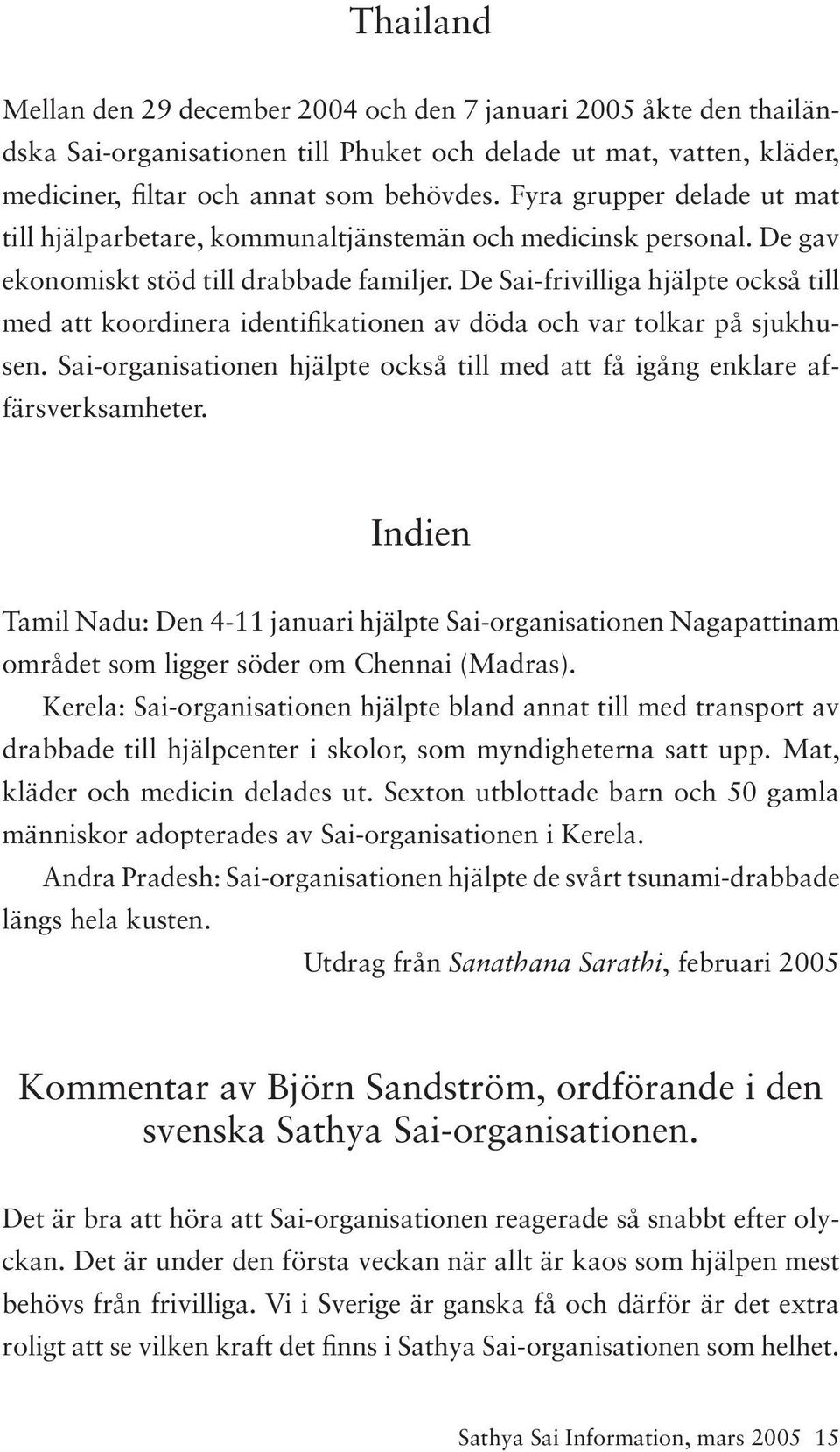 De Sai-frivilliga hjälpte också till med att koordinera identifikationen av döda och var tolkar på sjukhusen. Sai-organisationen hjälpte också till med att få igång enklare affärsverksamheter.