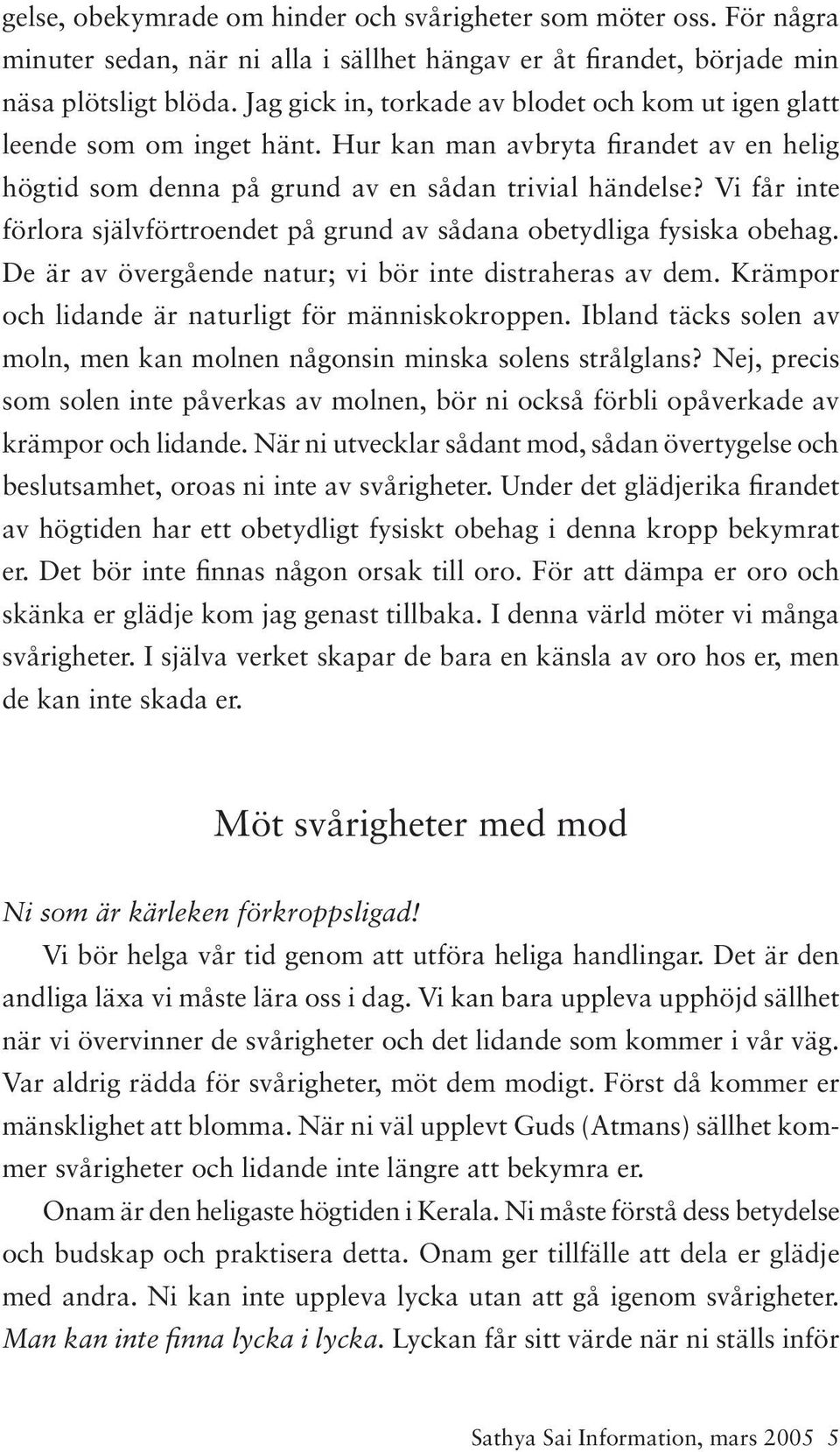 Vi får inte förlora självförtroendet på grund av sådana obetydliga fysiska obehag. De är av övergående natur; vi bör inte distraheras av dem. Krämpor och lidande är naturligt för människokroppen.