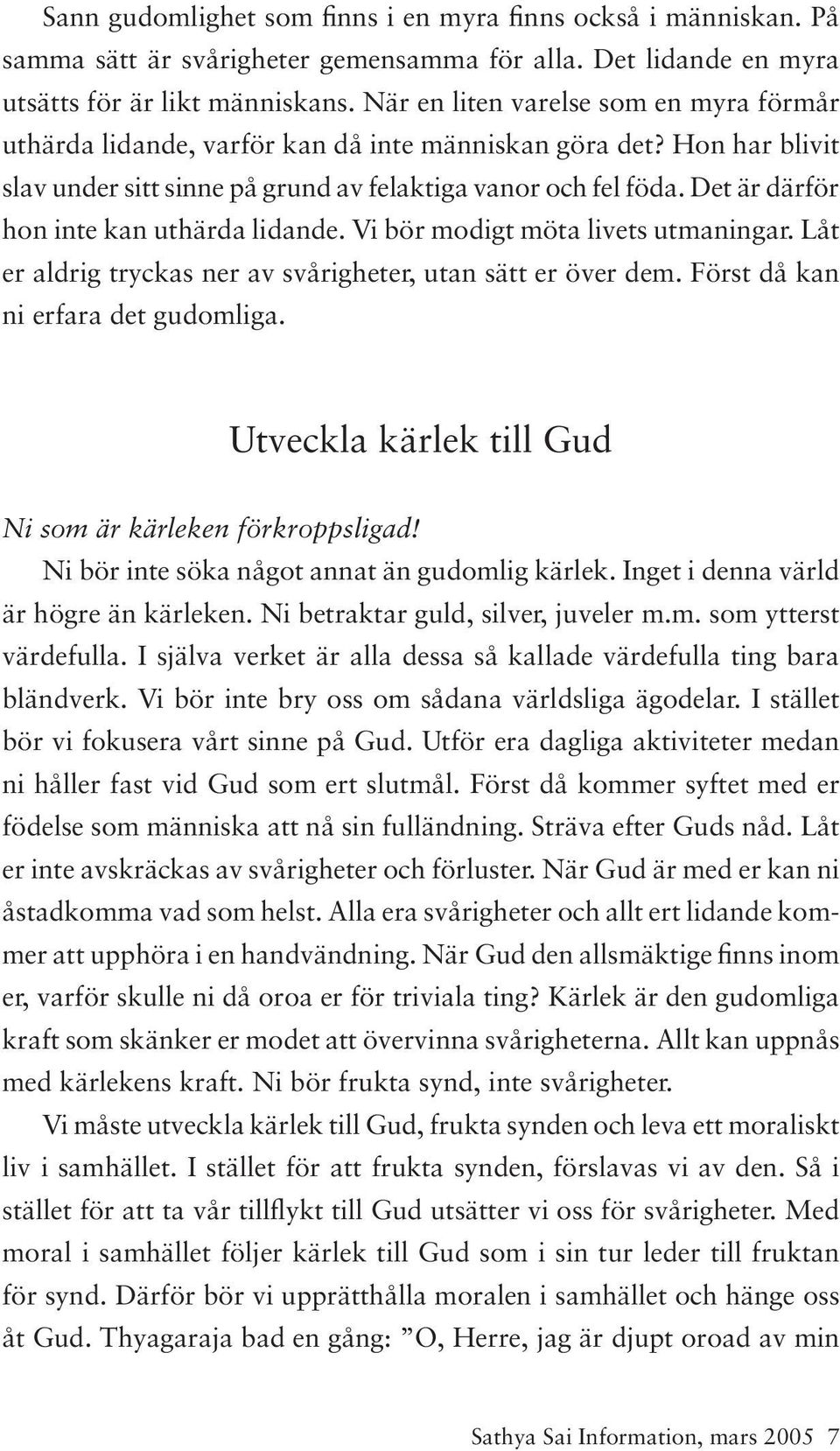 Det är därför hon inte kan uthärda lidande. Vi bör modigt möta livets utmaningar. Låt er aldrig tryckas ner av svårigheter, utan sätt er över dem. Först då kan ni erfara det gudomliga.