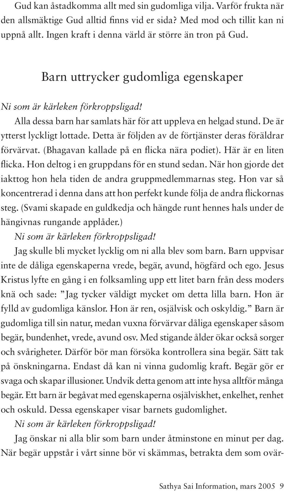 Detta är följden av de förtjänster deras föräldrar förvärvat. (Bhagavan kallade på en flicka nära podiet). Här är en liten flicka. Hon deltog i en gruppdans för en stund sedan.