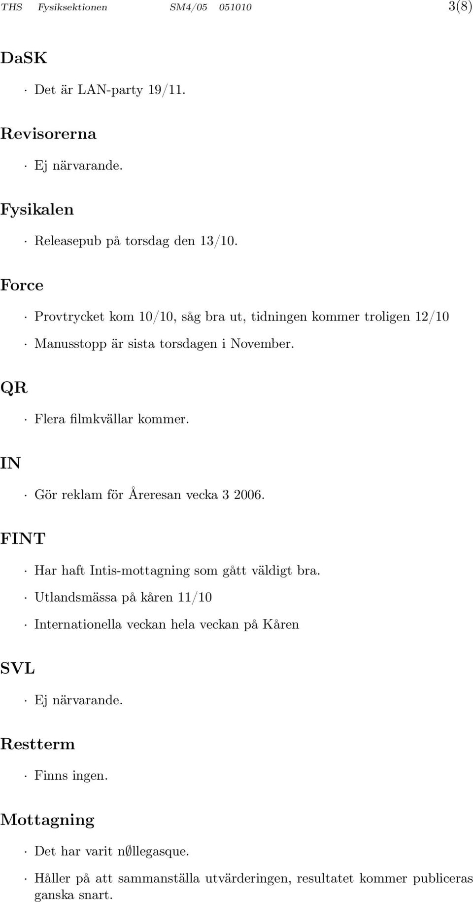 IN Gör reklam för Åreresan vecka 3 2006. FINT Har haft Intis-mottagning som gått väldigt bra.