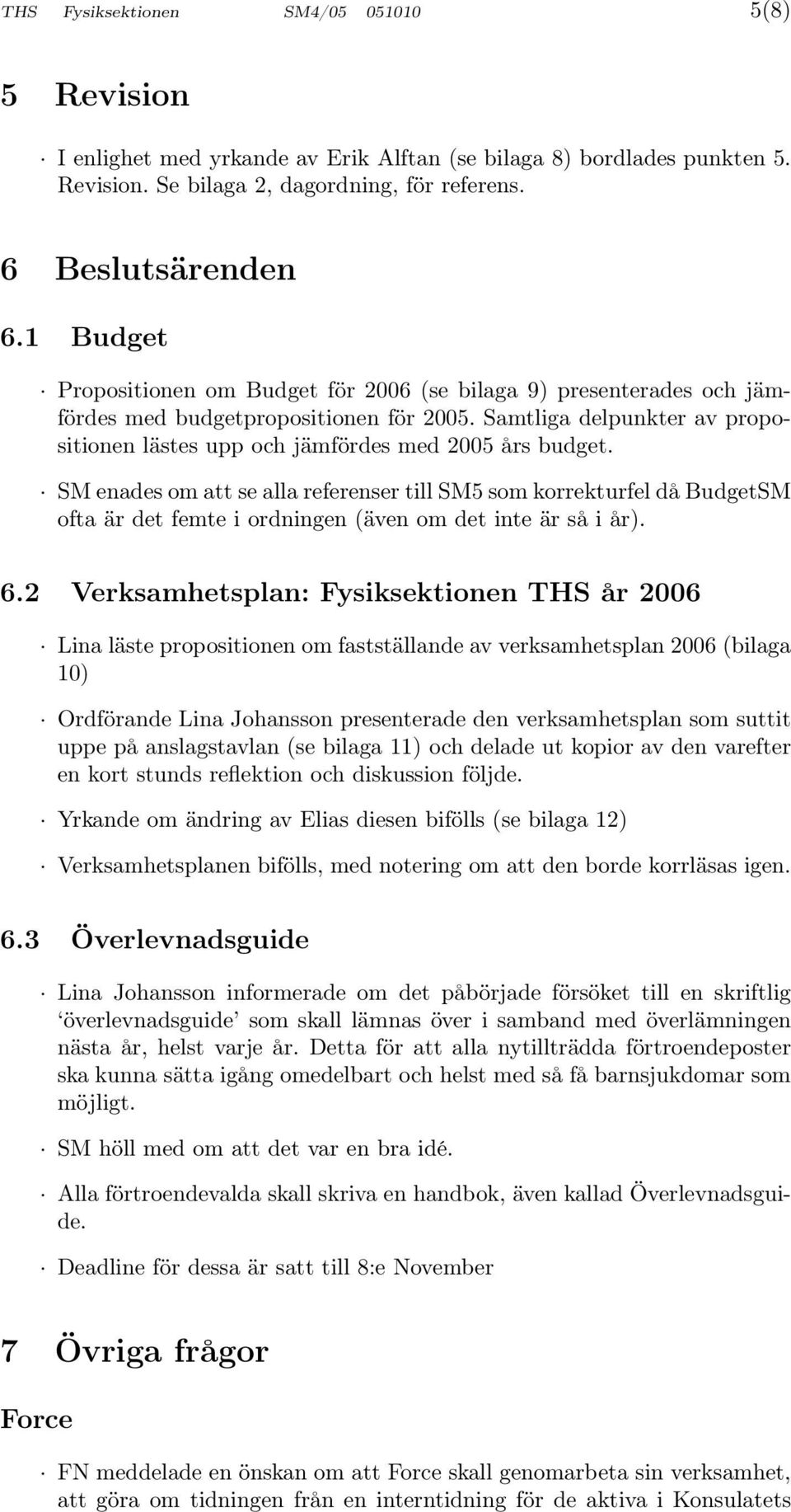 SM enades om att se alla referenser till SM5 som korrekturfel då BudgetSM ofta är det femte i ordningen (även om det inte är så i år). 6.